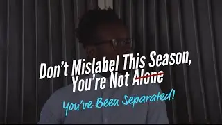 Don't Mislabel This Season, You're Not Alone, You've Been Separated.