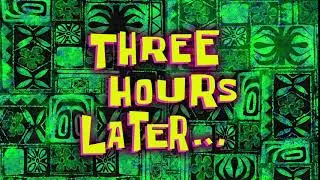Three Hours Later... | SpongeBob Time Card 