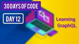 Learning GraphQL ~ [ Day 12 - ( 30 days of Code ) ]