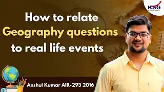 How to relate geography questions to real life events | Anshul Kumar AIR 293 | KSG INDIA