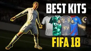 The Best Kits in FIFA 18