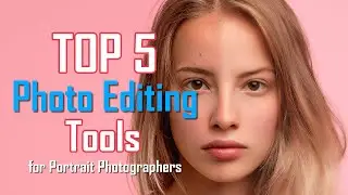 Top 5 Photo Editing Tools for Portrait Photographers