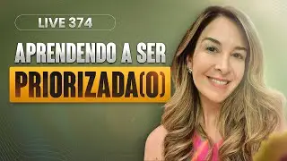Live 374: APRENDENDO A SER PRIORIZADA(O)