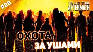 ОХОТА ЗА УШАМИ | Прохождение The Last Stand: Aftermath | Часть #29