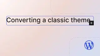 Converting a classic theme to a block theme