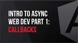 Intro to Async Web Dev - Part 1: Callbacks