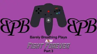 AEW: Fight Forever... Part 3 (Barely Breathing Plays)