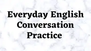 Everyday English Conversation to Practice, Learn English in 30 Minutes