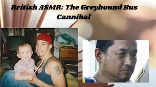 British ASMR: The Greyhound Bus Cannibal