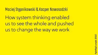 AgileByExample 2023: M.Stępnikowski & K.Nowosadzki - How system thinking enabled us to see the whole