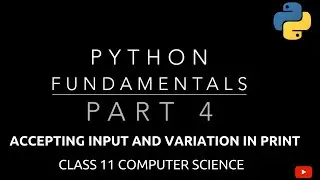 #4 Accepting Input and Variation in print( ) | Python Fundamentals | Class 11 CBSE Computer Science