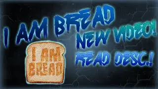 I Am Bread! | QUICK EDIT, READ DESCRIPTION!!