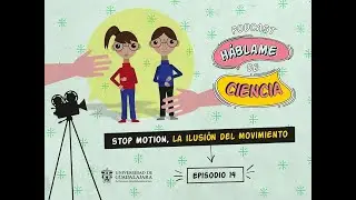 Háblame de Ciencia, episodio 14  Stop motion la ilusión del movimiento