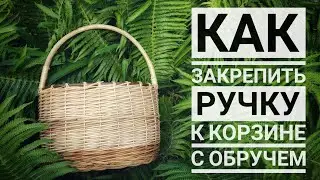 КАК ЗАКРЕПИТЬ РУЧКУ К КОРЗИНЕ С ОБРУЧЕМ 