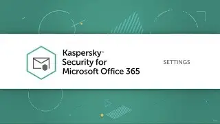 Kaspersky Security for Microsoft Office 365: Settings