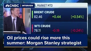Oil prices could rise more than expected this summer: Morgan Stanley strategist