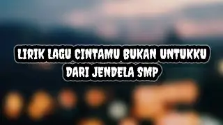 LIRIK LAGU CINTAMU BUKAN UNTUKKU- DARI JENDELA SMP ||viral