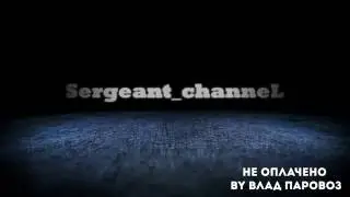 Интро для Sergeant_channeL (by Влад Паровоз)
