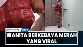 POLISI SELIDIKI LOKASI DAN PEMERAN VIDEO VIRAL 'WANITA BERKEBAYA MERAH'