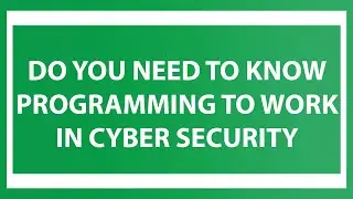Do You Need To Know Programming To Work In Cyber Security?