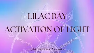 Lilac Ray Activation Video - Light Language