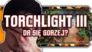 🔥 Torchlight III / Czy da się bardziej popsuć?
