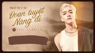 ĐOẠN TUYỆT NÀNG ĐI - PHÁT HUY T4 || LOFI VERSION
