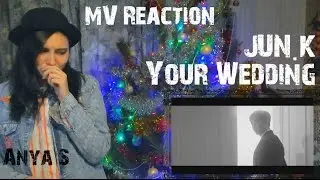 MV Reaction | JUN.K - Your Wedding | Anya S