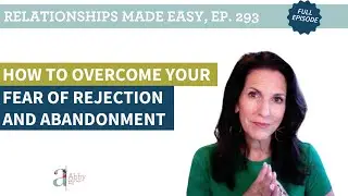 How to Overcome Your Fear of Rejection and Abandonment