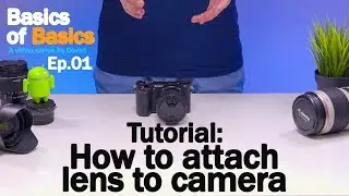 Tutorial: How to attach and remove lenses from a camera - Basics of Basics Ep.01 - Beginner's Guide