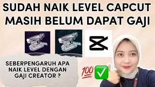 SUDAH NAIK LEVEL TAPI BELUM DIGAJI CAPCUT ? SEBERPENGARUH APA NAIK LEVEL DENGAN GAJI CREATOR CAPCUT?