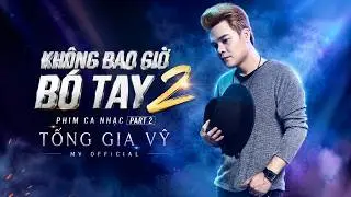 Không Bao Giờ Bó Tay 2 | Tống Gia Vỹ (Phim ca nhạc Part 2)