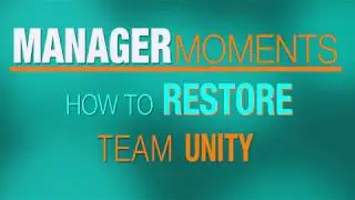 Manager Moments: How to Restore Team Unity
