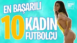 EN BAŞARILI 10 KADIN FUTBOLCU: TOP 10