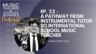 EP.22 – A pathway from instrumental tutor to international school music teacher w/ Yann Zhe Yau