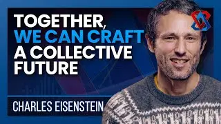 Navigating Global Crises: A Vision for Change - ﻿ Charles Eisenstein - Think Tank - E37