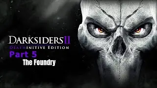 DARKSIDERS || Deathinitive Edition Part 5  -The Foundry - Deathinitive Difficulty - NO COMMENTRAY