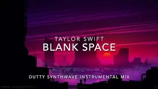 Taylor Swift - Blank Space Dutty Synthwave Instrumental Mix
