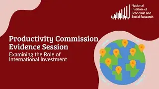 Productivity Commission Evidence Session: Examining the Role of International Investment