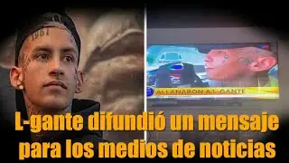 L-GANTE DIFUNDIÓ UN MENSAJE PARA LOS MEDIOS DE NOTICIAS
