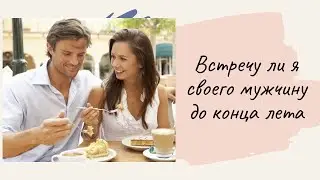 Гадание онлайн . ВСТРЕЧУ ЛИ Я СВОЕГО МУЖЧИНУ ДО КОНЦА ЛЕТА . Экспресс расклад