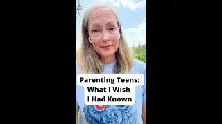 Parenting Teens What I Wish I Had Known