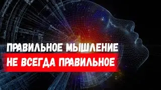 ПРАВИЛЬНОЕ МЫШЛЕНИЕ НЕ ВСЕГДА ПРАВИЛЬНОЕ 