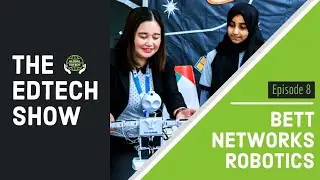 Robotics in Education, BETT 2022 & Network Managers - The Edtech Show #EP8