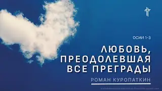 Осии 1-3 | Любовь, преодолевшая все преграды | Роман Куропаткин