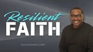 Sermon: Resilient Faith | Speaker: Apostle Warren Curry |  | Sunday September 22, 2024