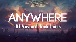 DJ Mustard, Nick Jonas - Anywhere (Lyrics/Lyrics Video)