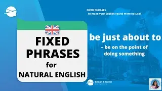 FIXED PHRASES to make your English sound more natural!   BE JUST ABOUT TO 