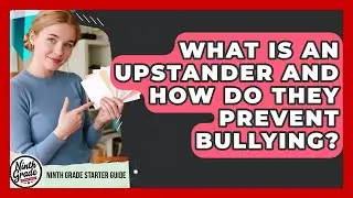 What Is An Upstander And How Do They Prevent Bullying? - Ninth Grade Starter Guide