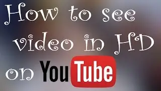 How to See video in HD on YouTube